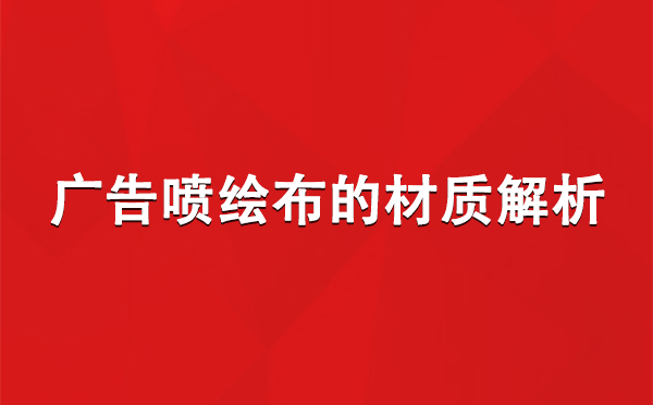 八宿广告八宿八宿喷绘布的材质解析